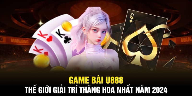 Game Bài U88 - Sảnh Chơi Đẳng Cấp Và Chất Lượng